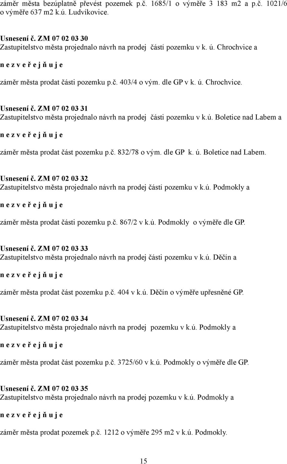 ZM 07 02 03 31 Zastupitelstvo města projednalo návrh na prodej části pozemku v k.ú. Boletice nad Labem a n e záměr města prodat část pozemku p.č. 832/78 o vým. dle GP k. ú. Boletice nad Labem. Usnesení č.