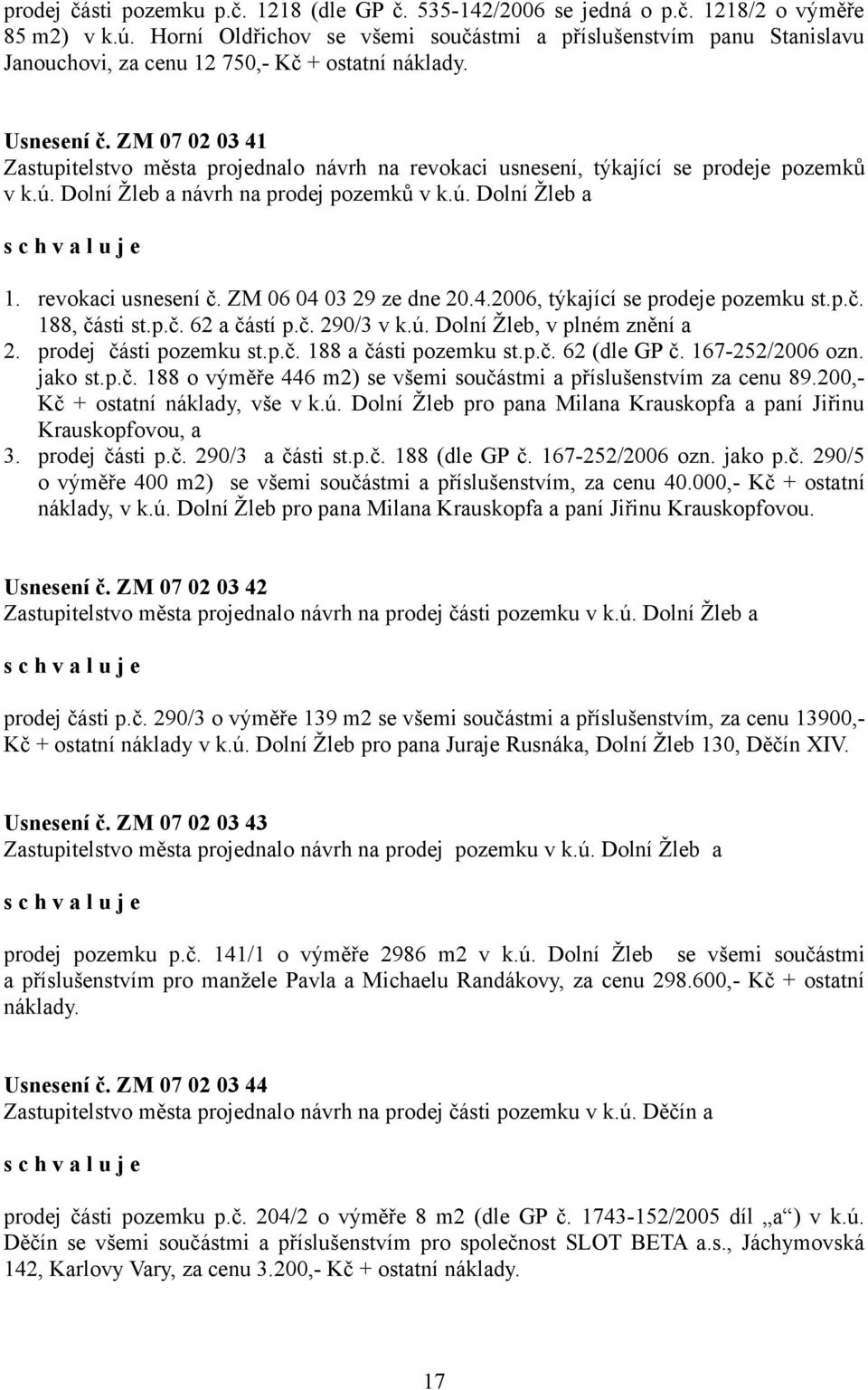 ZM 07 02 03 41 Zastupitelstvo města projednalo návrh na revokaci usnesení, týkající se prodeje pozemků v k.ú. Dolní Žleb a návrh na prodej pozemků v k.ú. Dolní Žleb a 1. revokaci usnesení č.