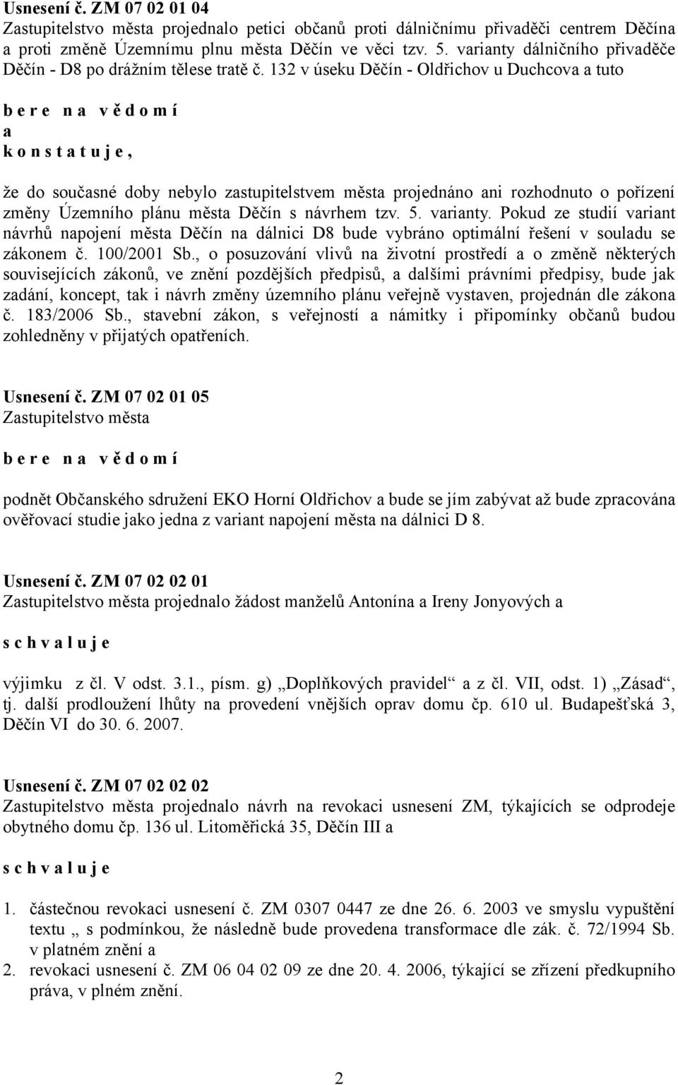 132 v úseku Děčín - Oldřichov u Duchcova a tuto b e r e n a v ě d o m í a k o n s t a t u j e, že do současné doby nebylo zastupitelstvem města projednáno ani rozhodnuto o pořízení změny Územního