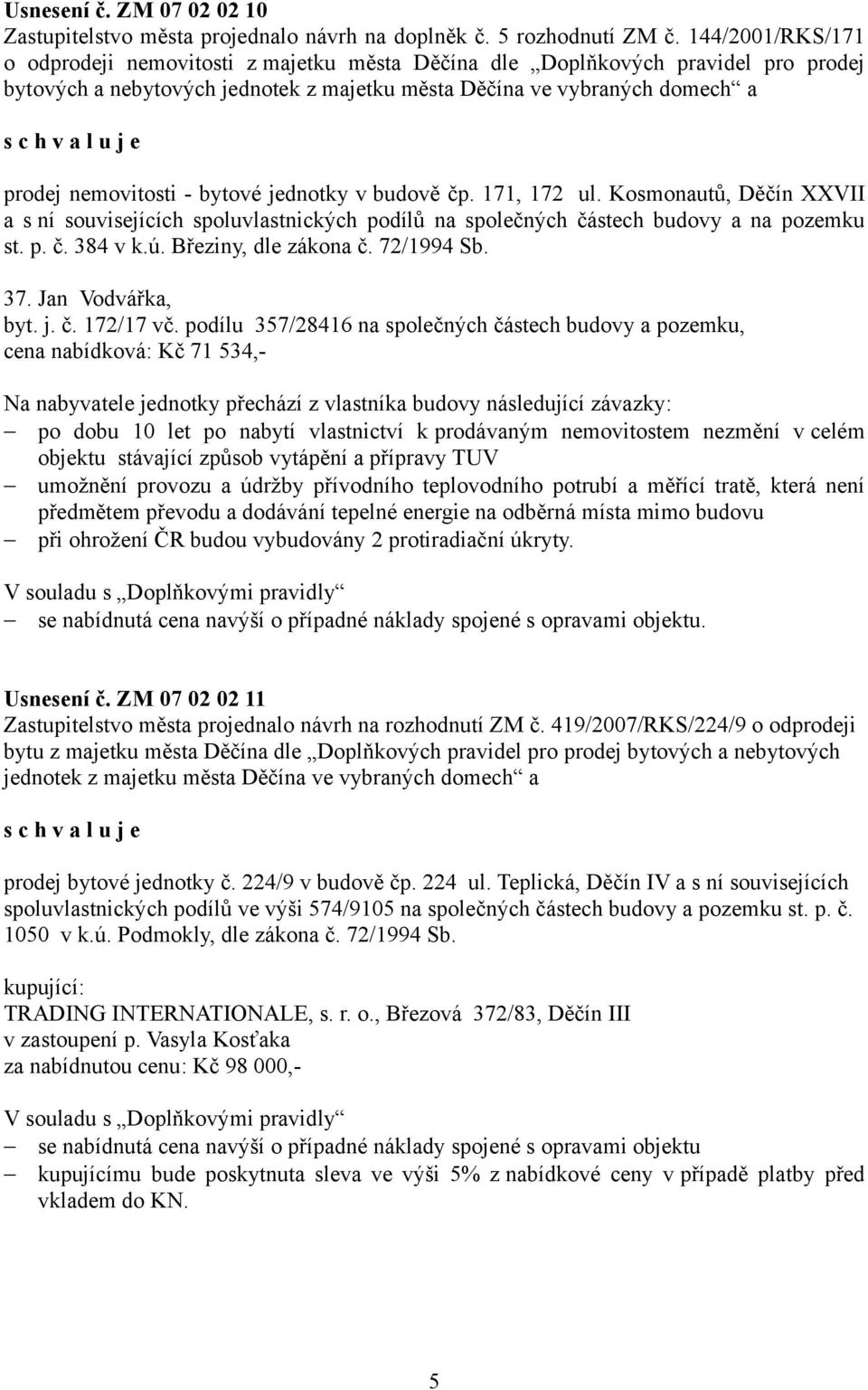 bytové jednotky v budově čp. 171, 172 ul. Kosmonautů, Děčín XXVII a s ní souvisejících spoluvlastnických podílů na společných částech budovy a na pozemku st. p. č. 384 v k.ú. Březiny, dle zákona č.