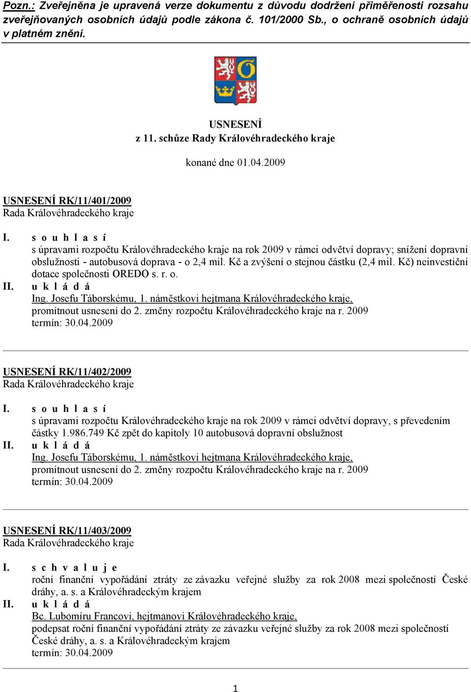 s o u h l a s í s úpravami rozpočtu Královéhradeckého kraje na rok 2009 v rámci odvětví dopravy; snížení dopravní obslužnosti - autobusová doprava - o 2,4 mil. Kč a zvýšení o stejnou částku (2,4 mil.