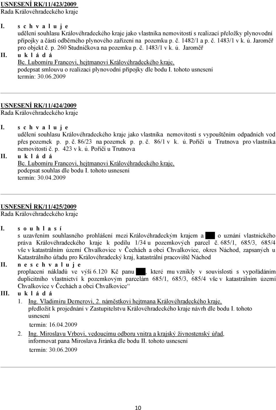 Lubomíru Francovi, hejtmanovi Královéhradeckého kraje, podepsat smlouvu o realizaci plynovodní přípojky dle bodu I. tohoto usnesení termín: 30.06.