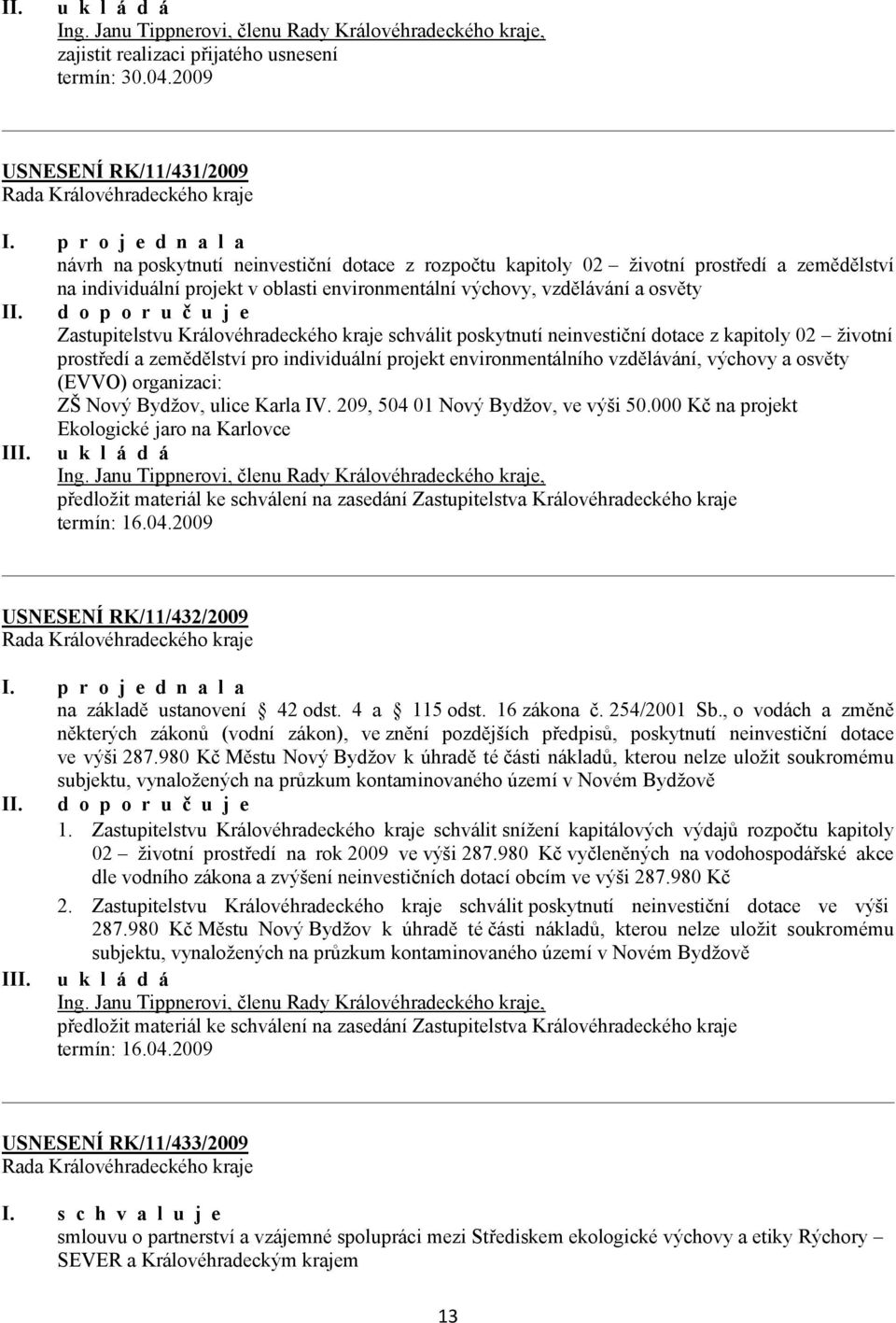 d o p o r u č u j e Zastupitelstvu Královéhradeckého kraje schválit poskytnutí neinvestiční dotace z kapitoly 02 životní prostředí a zemědělství pro individuální projekt environmentálního vzdělávání,