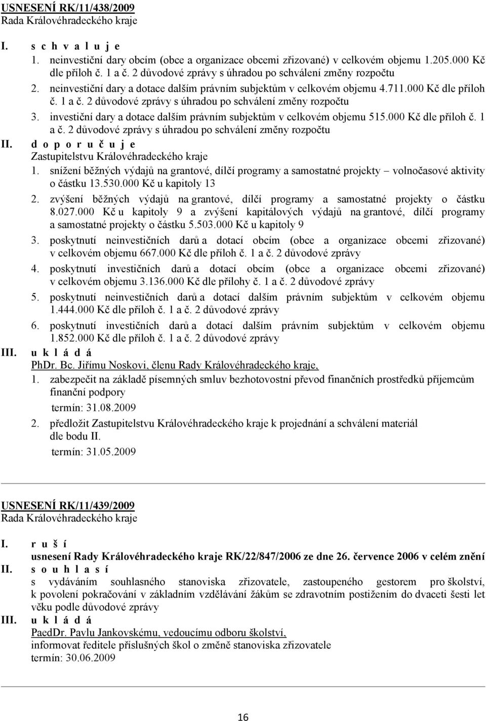 investiční dary a dotace dalším právním subjektům v celkovém objemu 515.000 Kč dle příloh č. 1 a č. 2 důvodové zprávy s úhradou po schválení změny rozpočtu II.