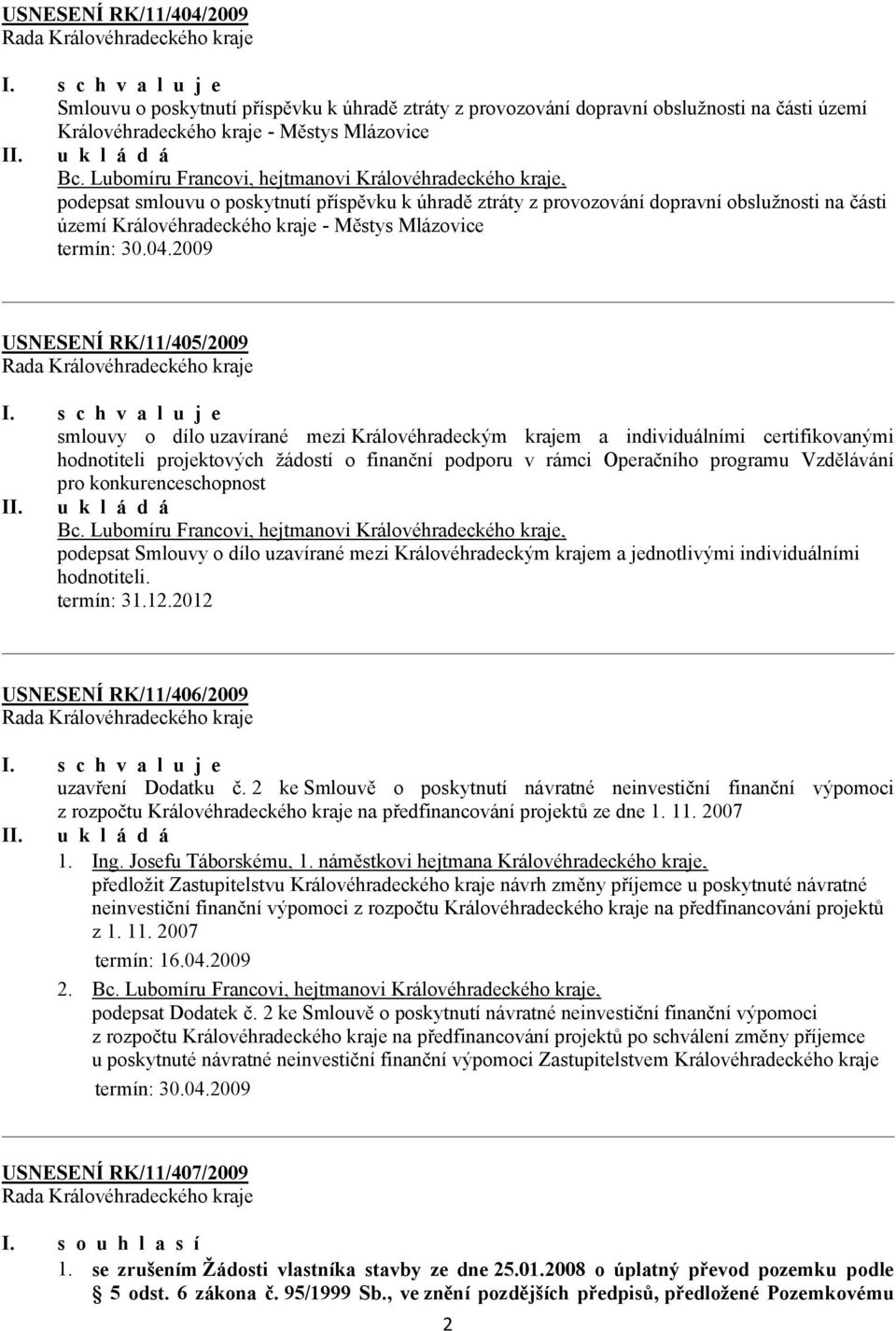 Mlázovice USNESENÍ RK/11/405/2009 smlouvy o dílo uzavírané mezi Královéhradeckým krajem a individuálními certifikovanými hodnotiteli projektových žádostí o finanční podporu v rámci Operačního