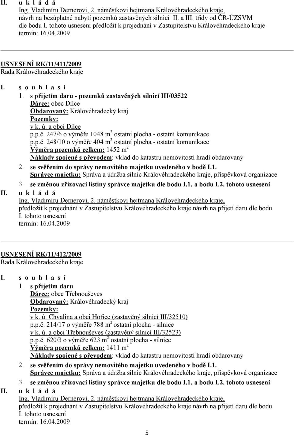 s přijetím daru - pozemků zastavěných silnicí III/03522 Dárce: obec Dílce Obdarovaný: Královéhradecký kraj Pozemky: v k. ú. a obci Dílce p.p.č.