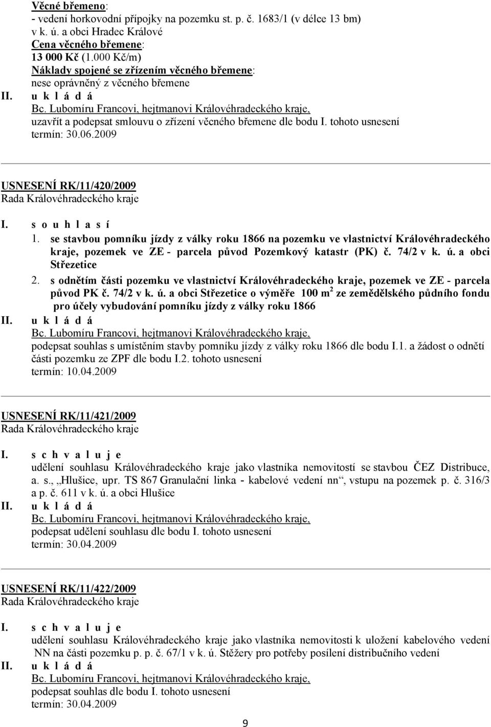 Lubomíru Francovi, hejtmanovi Královéhradeckého kraje, uzavřít a podepsat smlouvu o zřízení věcného břemene dle bodu I. tohoto usnesení termín: 30.06.2009 USNESENÍ RK/11/420/2009 I. s o u h l a s í 1.