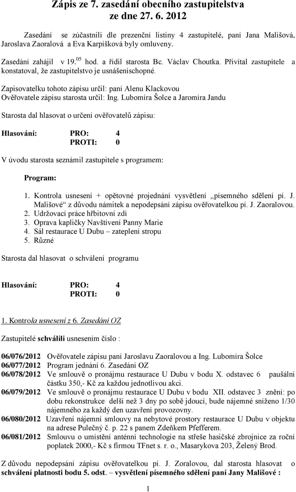 Zapisovatelku tohoto zápisu určil: paní Alenu Klackovou Ověřovatele zápisu starosta určil: Ing.