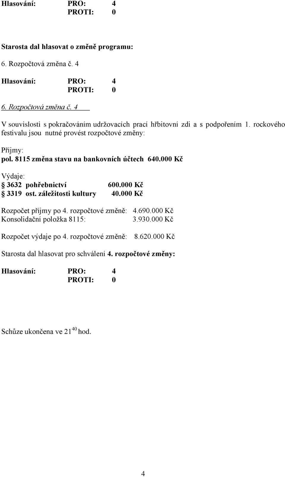 000 Kč 3319 ost. záležitosti kultury 40.000 Kč Rozpočet příjmy po 4. rozpočtové změně: 4.690.000 Kč Konsolidační položka 8115: 3.930.