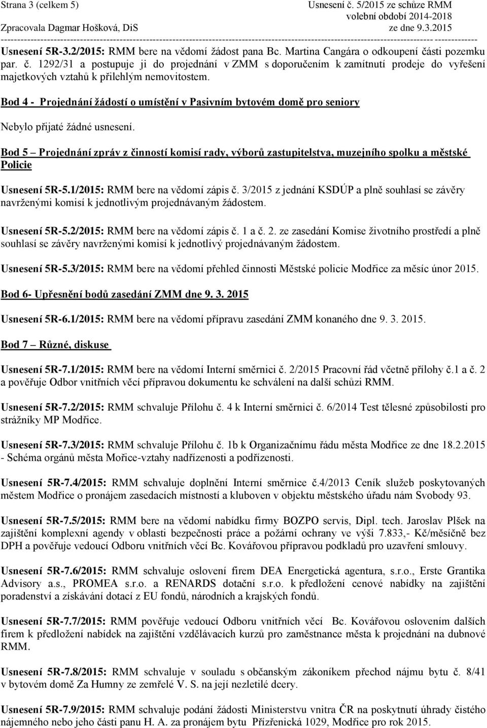 Bod 4 - Projednání žádostí o umístění v Pasivním bytovém domě pro seniory Nebylo přijaté žádné usnesení.