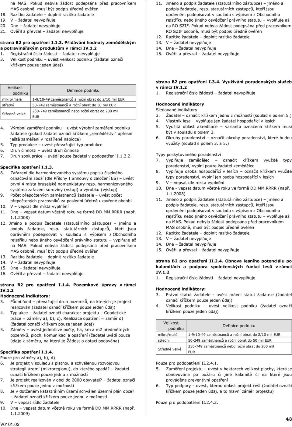 Jméno a podpis žadatele (statutárního zástupce) jméno a na RO SZIF. Pokud nebyla žádost podepsána před pracovníkem RO SZIF osobně, musí být podpis úředně ověřen 12.