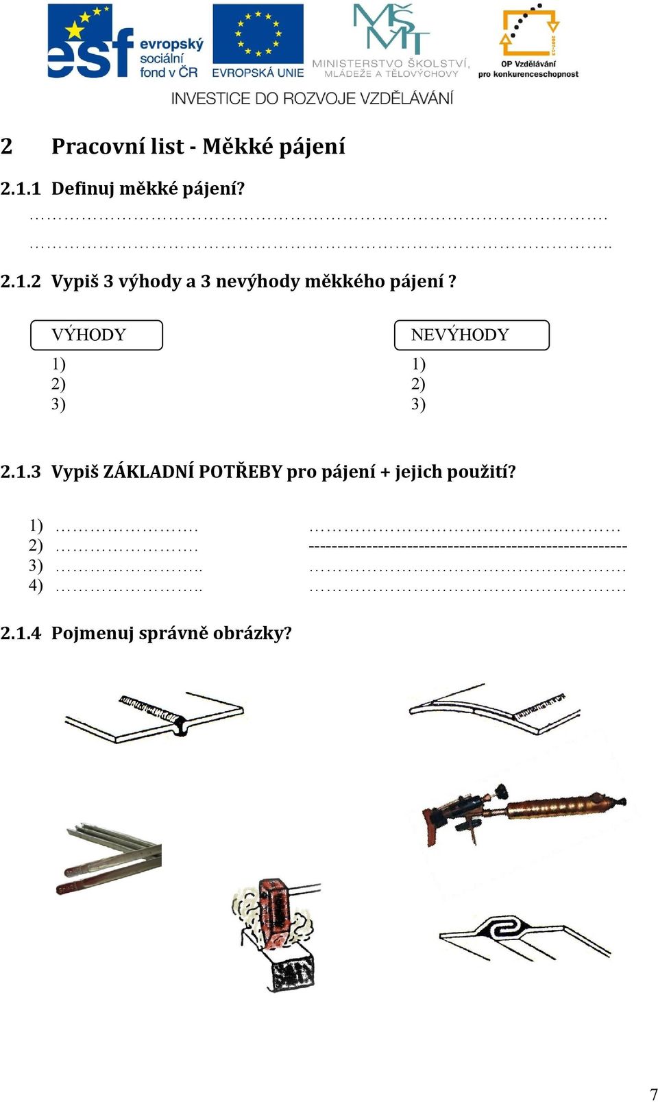 VÝHODY 1) 1) 2) 2) 3) 3) NEVÝHODY 2.1.3 Vypiš ZÁKLADNÍ POTŘEBY pro pájení + jejich použití?