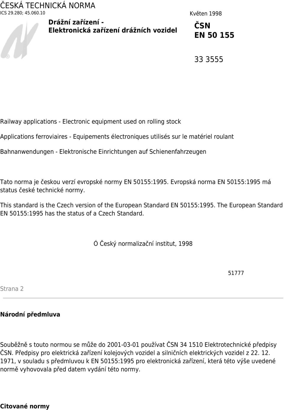 électroniques utilisés sur le matériel roulant Bahnanwendungen - Elektronische Einrichtungen auf Schienenfahrzeugen Tato norma je českou verzí evropské normy EN 50155:1995.