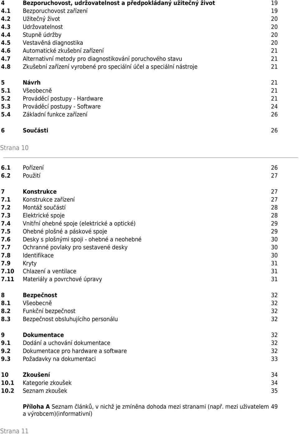 1 Všeobecně 21 5.2 Prováděcí postupy - Hardware 21 5.3 Prováděcí postupy - Software 24 5.4 Základní funkce zařízení 26 6 Součásti 26 Strana 10 6.1 Pořízení 26 6.2 Použití 27 7 Konstrukce 27 7.