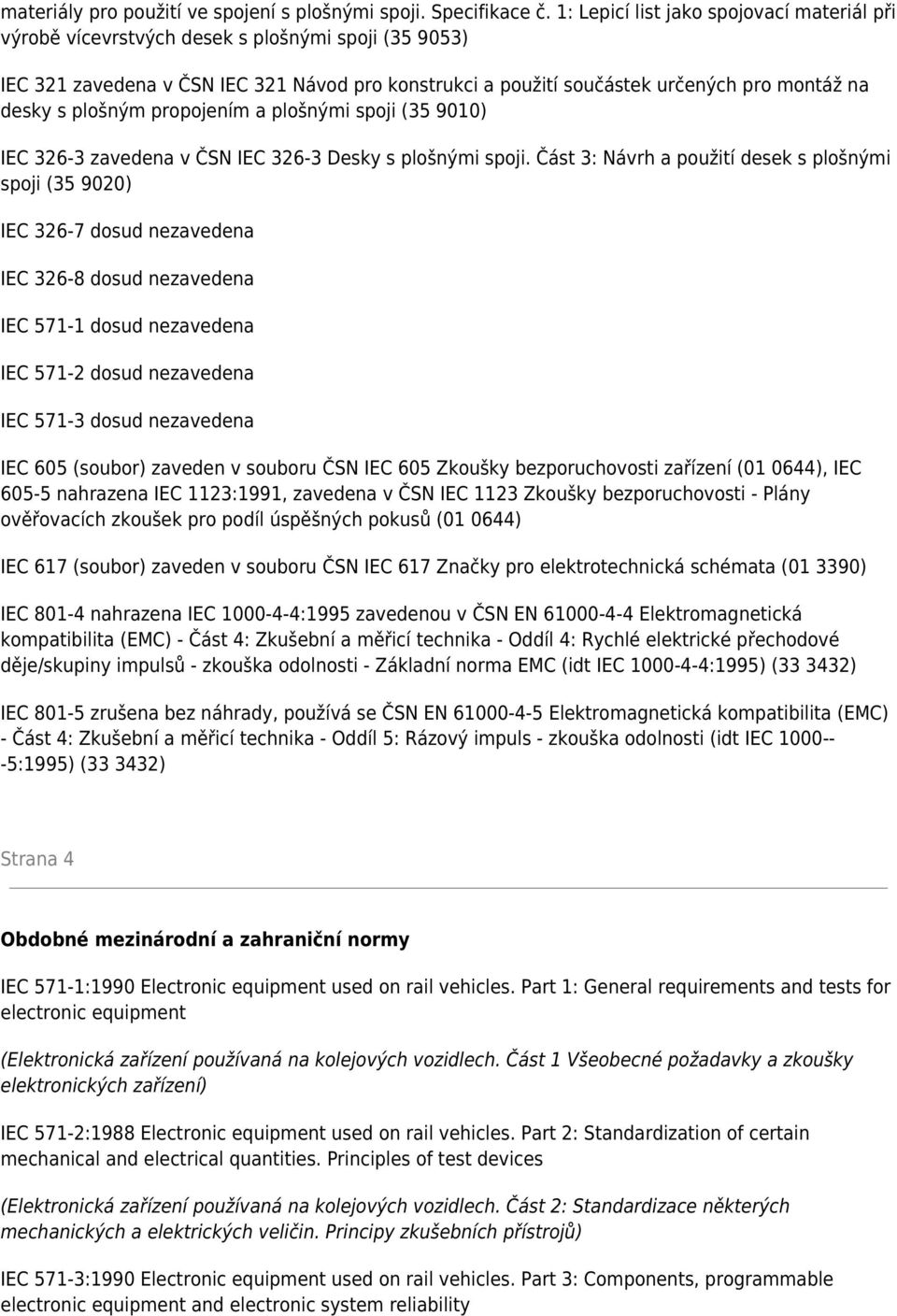 plošným propojením a plošnými spoji (35 9010) IEC 326-3 zavedena v ČSN IEC 326-3 Desky s plošnými spoji.