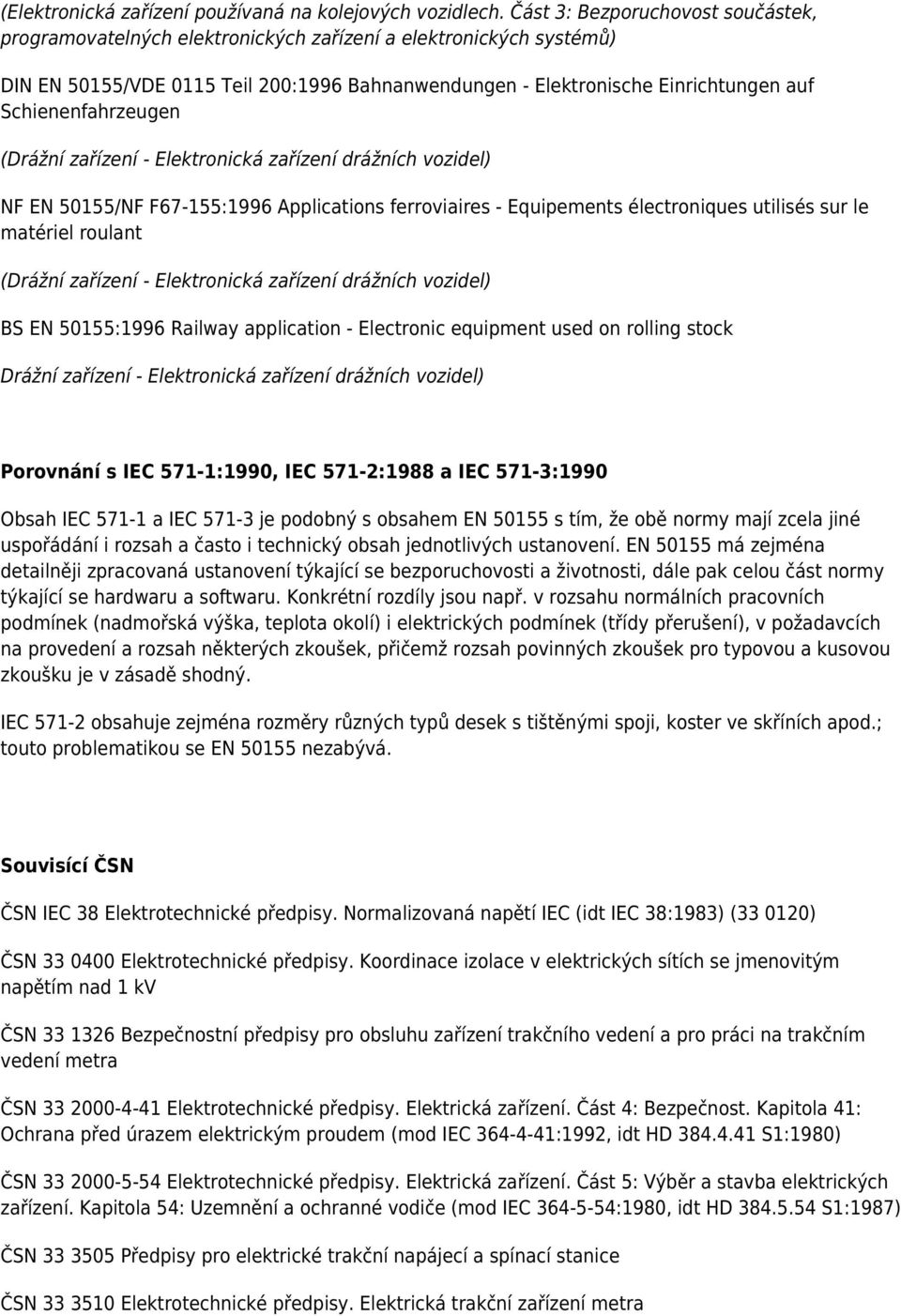 Schienenfahrzeugen (Drážní zařízení - Elektronická zařízení drážních vozidel) NF EN 50155/NF F67-155:1996 Applications ferroviaires - Equipements électroniques utilisés sur le matériel roulant