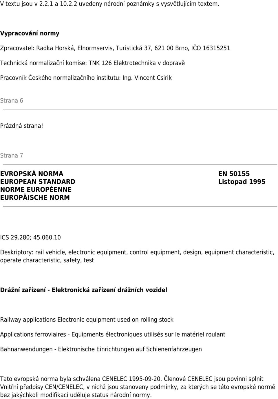 institutu: Ing. Vincent Csirik Strana 6 Prázdná strana! Strana 7 EVROPSKÁ NORMA EN 50155 EUROPEAN STANDARD Listopad 1995 NORME EUROPÉENNE EUROPÄISCHE NORM ICS 29.280; 45.060.