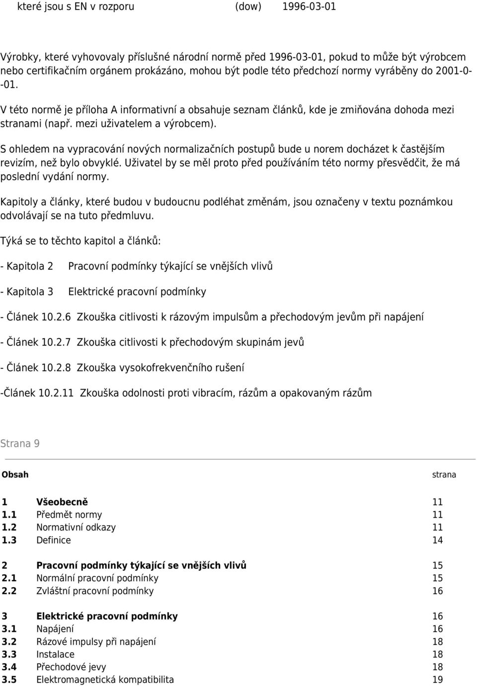 S ohledem na vypracování nových normalizačních postupů bude u norem docházet k častějším revizím, než bylo obvyklé.