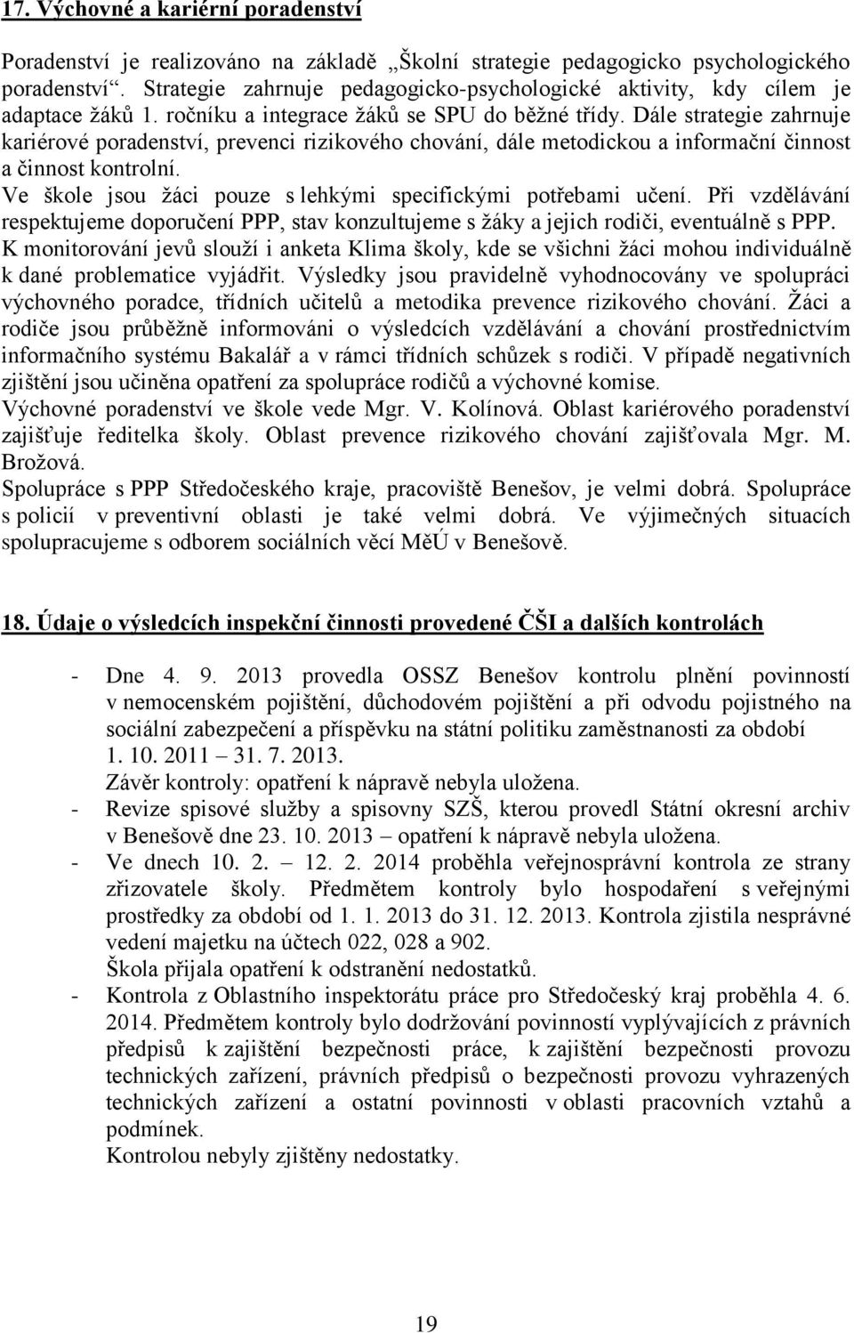 Dále strategie zahrnuje kariérové poradenství, prevenci rizikového chování, dále metodickou a informační činnost a činnost kontrolní. Ve škole jsou žáci pouze s lehkými specifickými potřebami učení.