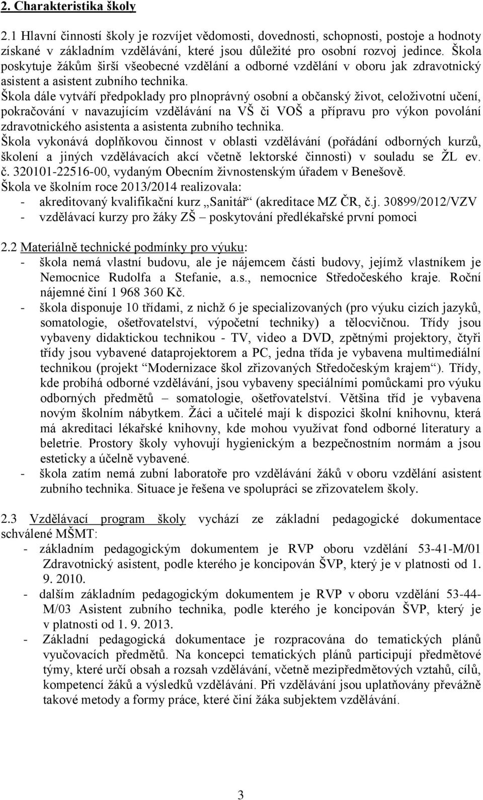 Škola dále vytváří předpoklady pro plnoprávný osobní a občanský život, celoživotní učení, pokračování v navazujícím vzdělávání na VŠ či VOŠ a přípravu pro výkon povolání zdravotnického asistenta a