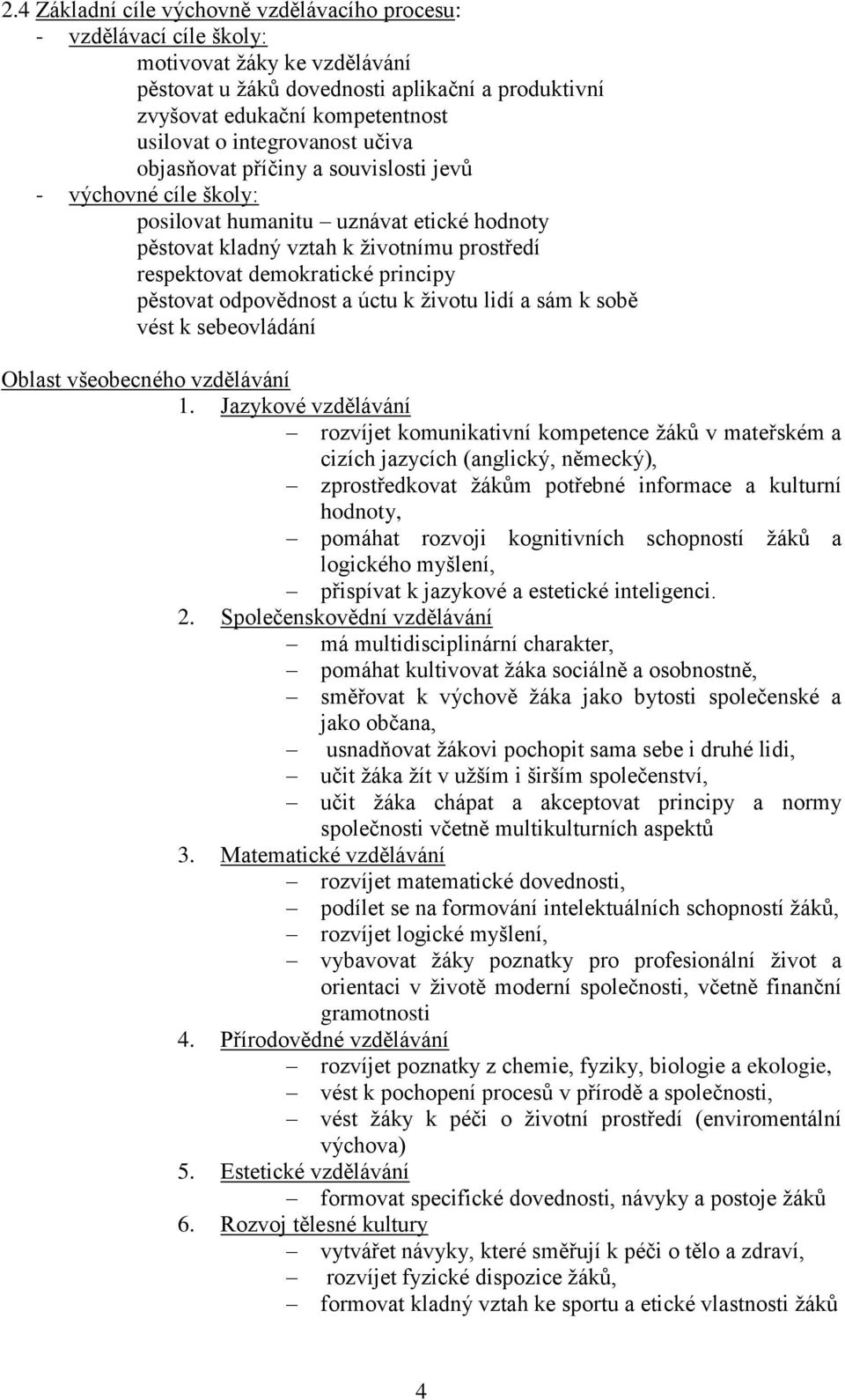 principy pěstovat odpovědnost a úctu k životu lidí a sám k sobě vést k sebeovládání Oblast všeobecného vzdělávání 1.