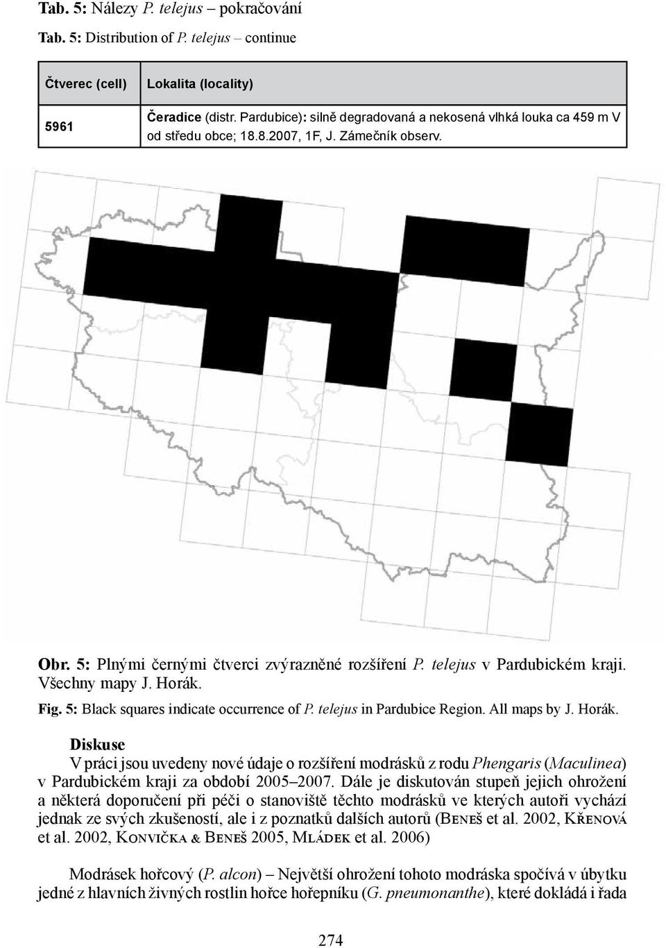 Všechny mapy J. Horák. Fig. 5: Black squares indicate occurrence of P. telejus in Pardubice Region. All maps by J. Horák. Diskuse V práci jsou uvedeny nové údaje o rozšíření modrásků z rodu Phengaris (Maculinea) v Pardubickém kraji za období 2005 2007.