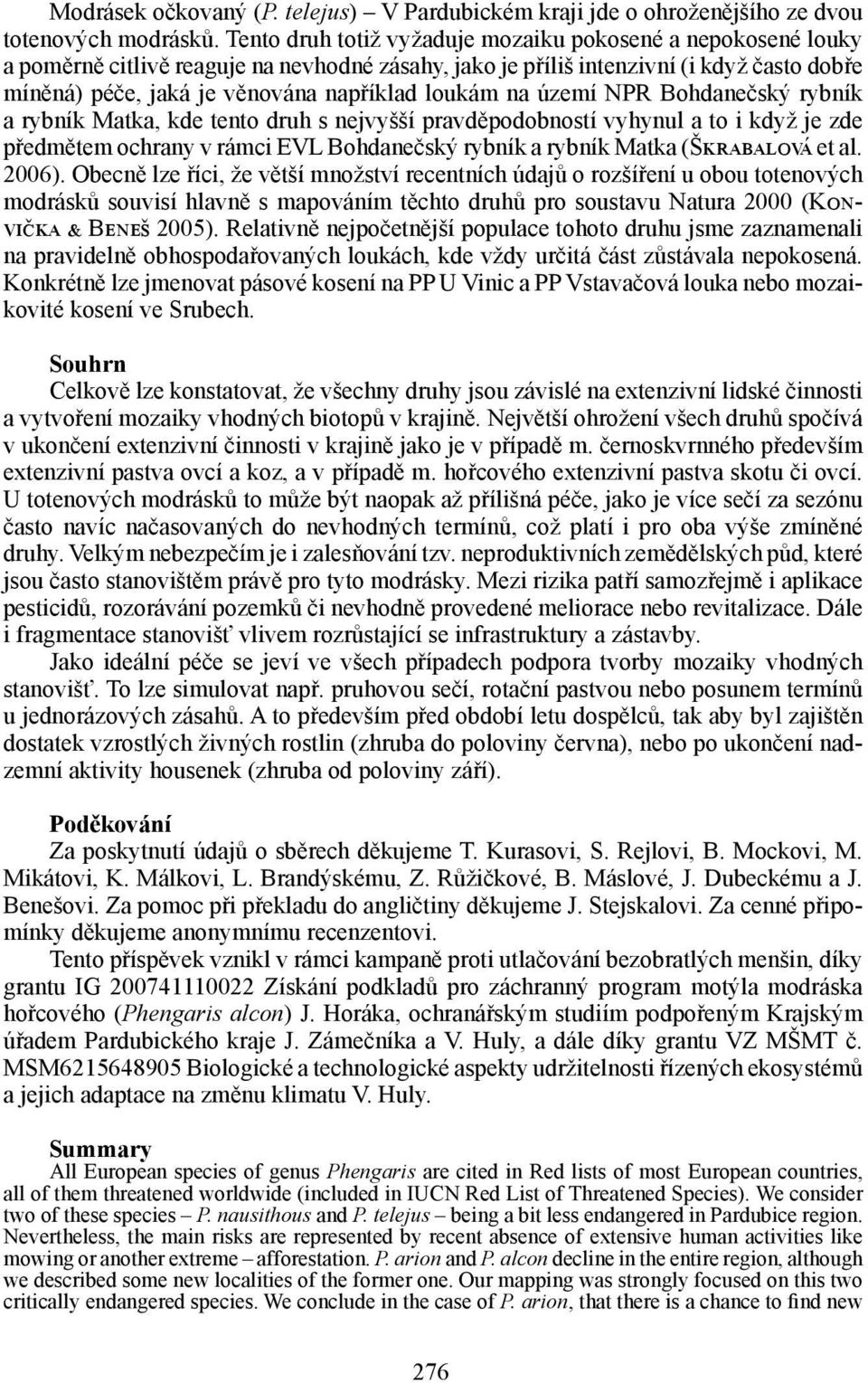 loukám na území NPR Bohdanečský rybník a rybník Matka, kde tento druh s nejvyšší pravděpodobností vyhynul a to i když je zde předmětem ochrany v rámci EVL Bohdanečský rybník a rybník Matka