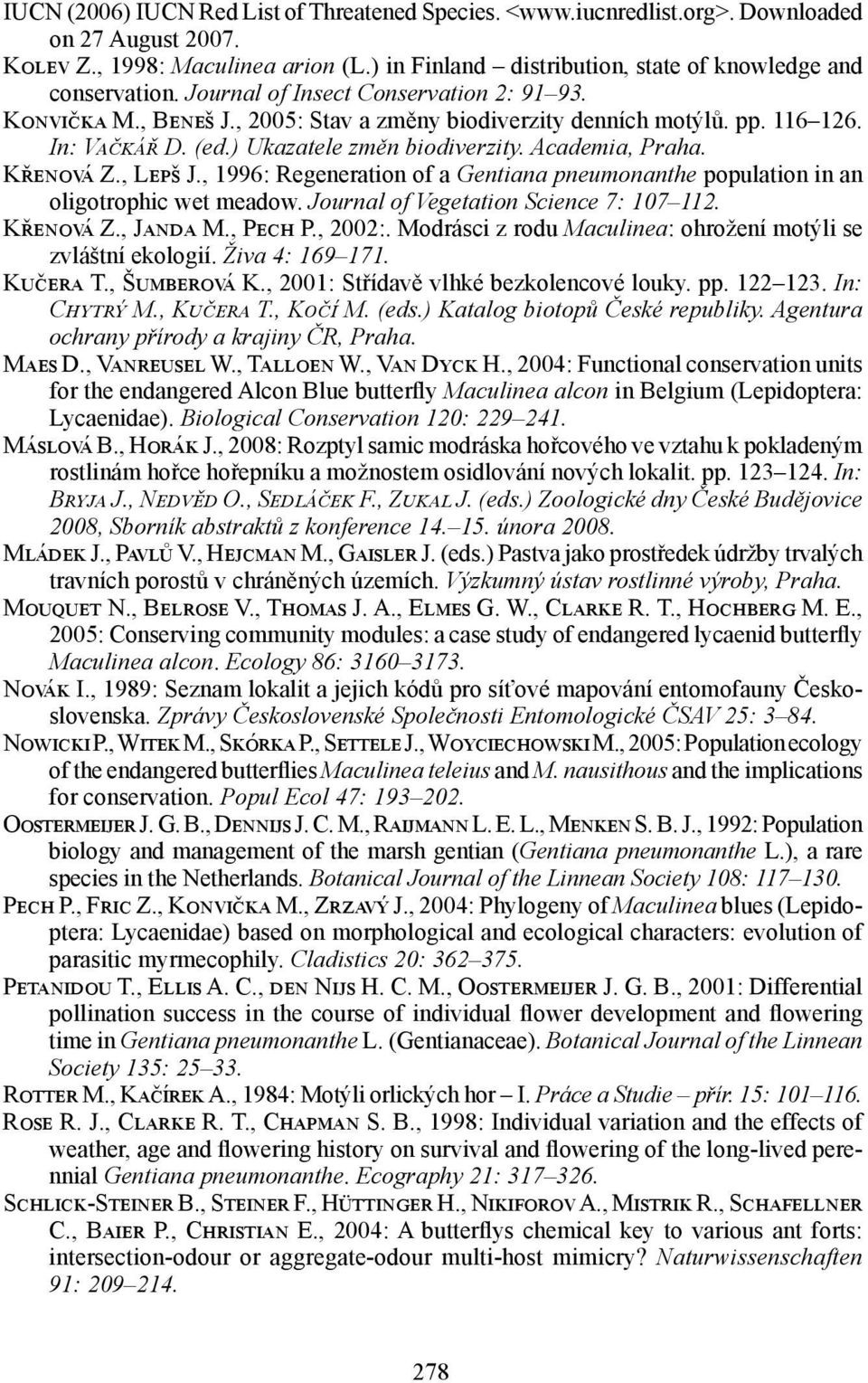 Křenová Z., Lepš J., 1996: Regeneration of a Gentiana pneumonanthe population in an oligotrophic wet meadow. Journal of Vegetation Science 7: 107 112. Křenová Z., Janda M., Pech P., 2002:.