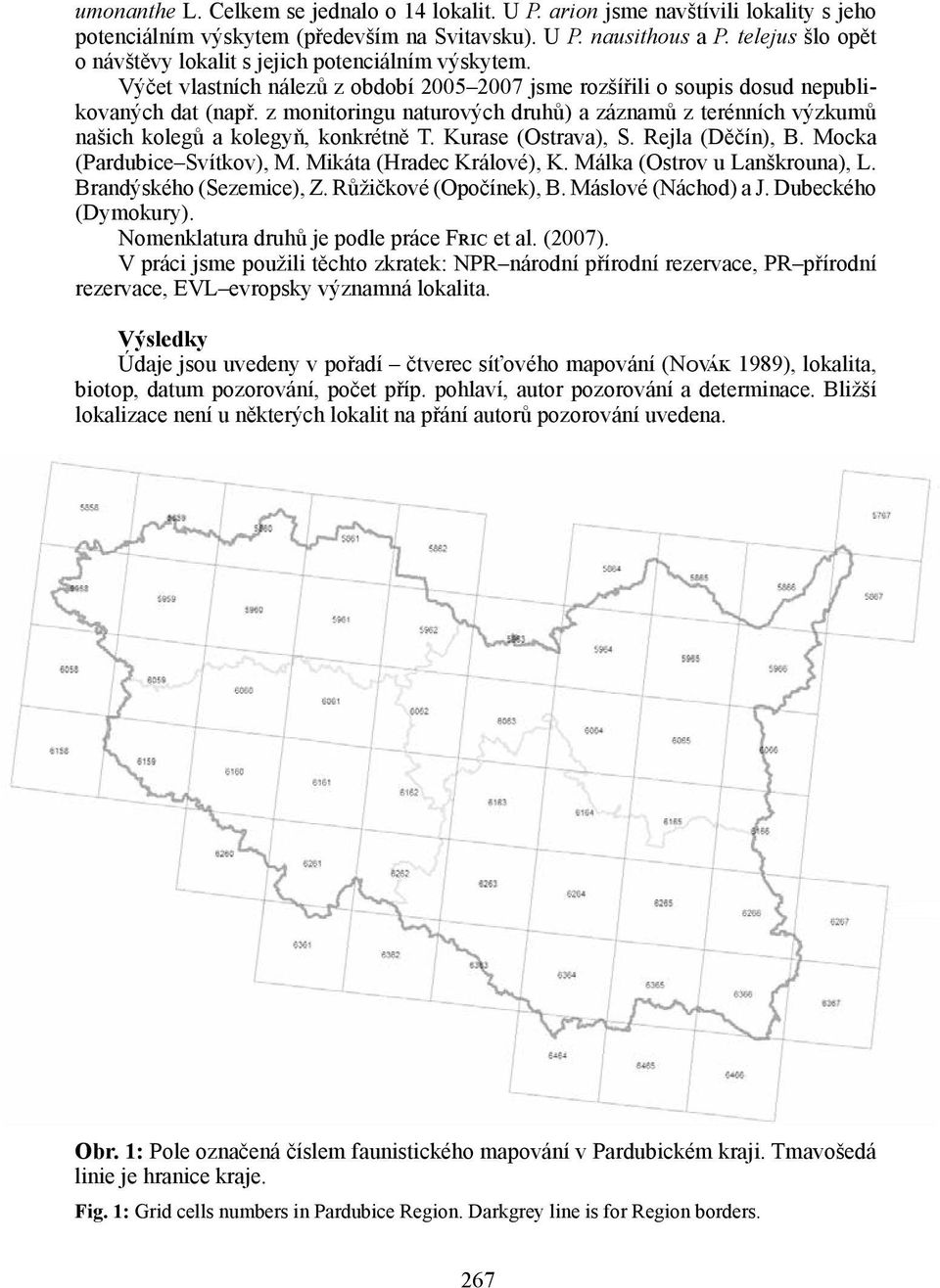 z monitoringu naturových druhů) a záznamů z terénních výzkumů našich kolegů a kolegyň, konkrétně T. Kurase (Ostrava), S. Rejla (Děčín), B. Mocka (Pardubice Svítkov), M. Mikáta (Hradec Králové), K.