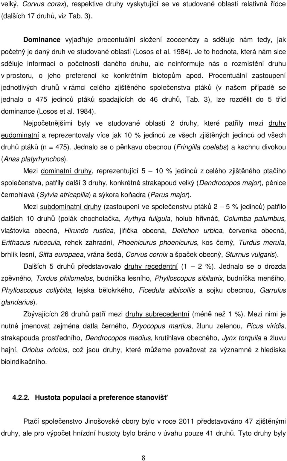 Je to hodnota, která nám sice sděluje informaci o početnosti daného druhu, ale neinformuje nás o rozmístění druhu v prostoru, o jeho preferenci ke konkrétním biotopům apod.