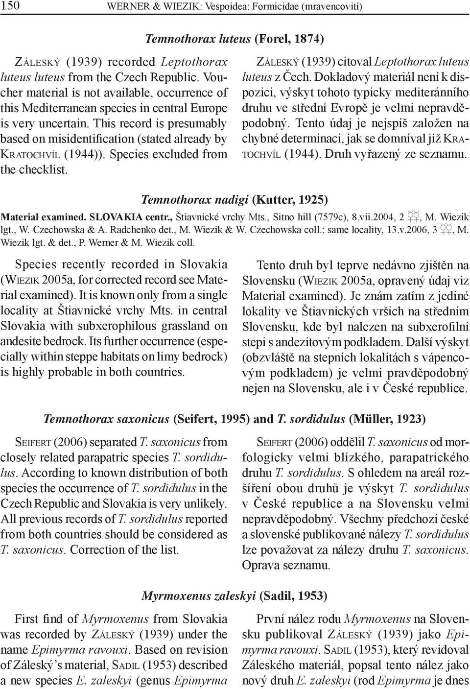 This record is presumably based on misidentification (stated already by KRATOCHVÍL (1944)). Species excluded from the checklist. ZÁLESKÝ (1939) citoval Leptothorax luteus luteus z Čech.