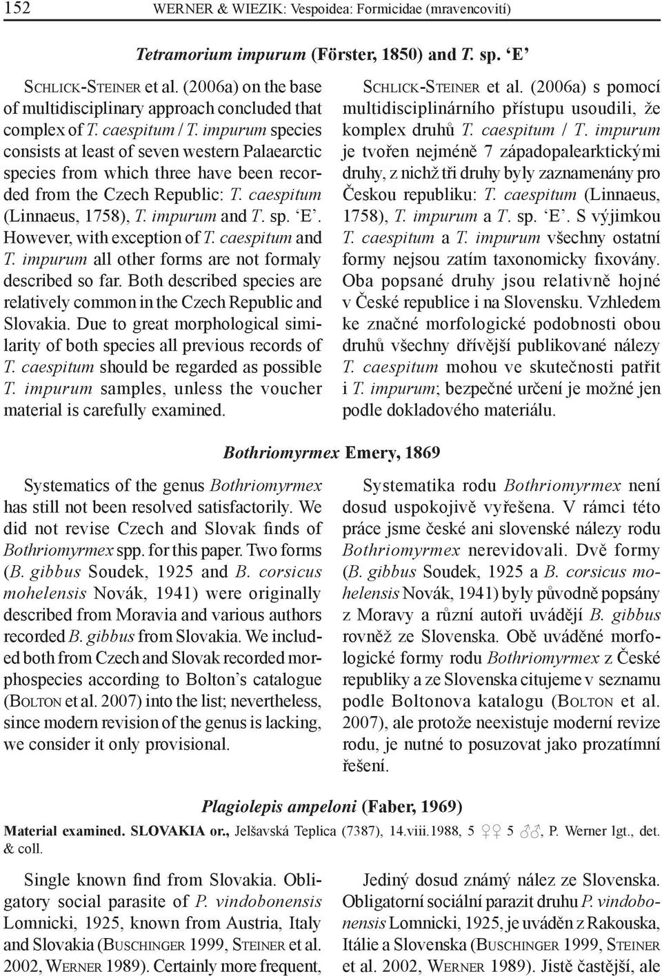 impurum species consists at least of seven western Palaearctic species from which three have been recorded from the Czech Republic: T. caespitum (Linnaeus, 1758), T. impurum and T. sp. E.