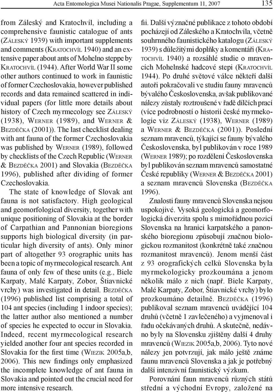After World War II some other authors continued to work in faunistic of former Czechoslovakia, however published records and data remained scattered in individual papers (for little more details