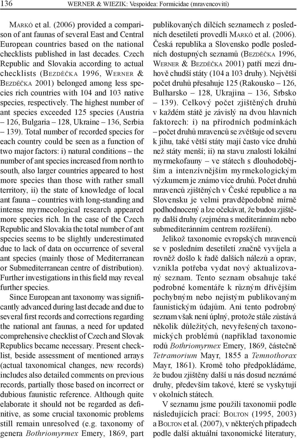 Czech Republic and Slovakia according to actual checklists (BEZDĚČKA 1996, WERNER & BEZDĚČKA 2001) belonged among less species rich countries with 104 and 103 native species, respectively.