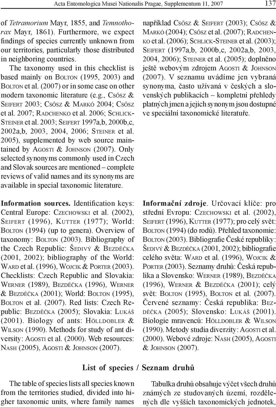 The taxonomy used in this checklist is based mainly on BOLTON (1995, 2003) and BOLTON et al. (2007) or in some case on other modern taxonomic literature (e.g.