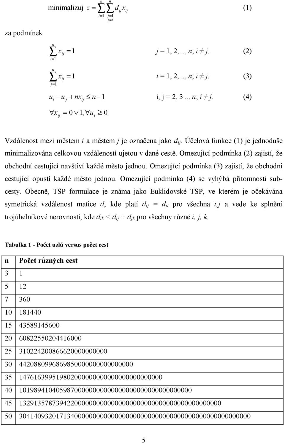 Omezující podmínka (3) zajistí, že obchodní cestující opustí každé město jednou. Omezující podmínka (4) se vyhýbá přítomnosti subcesty.