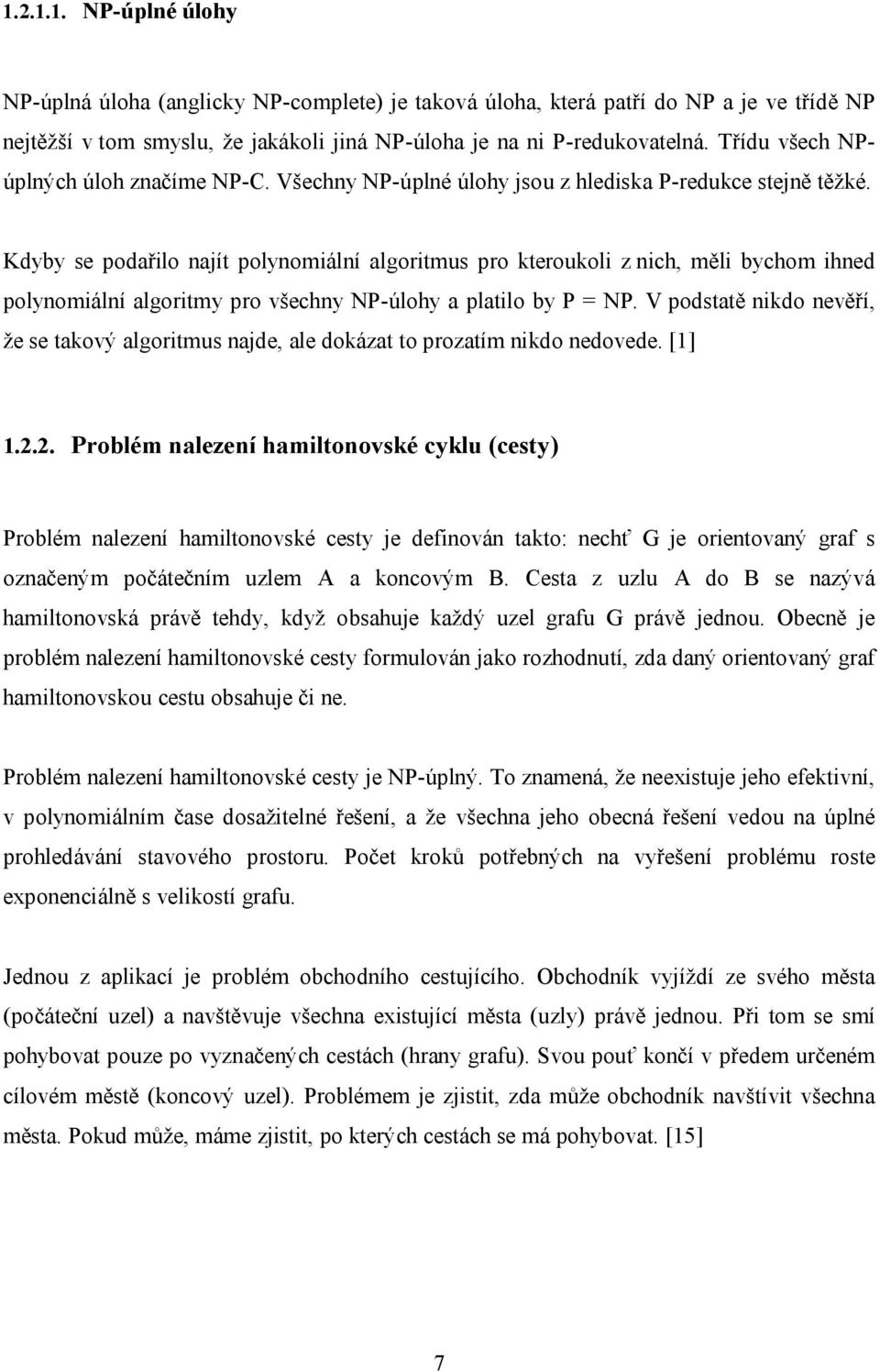 Kdyby se podařilo najít polynomiální algoritmus pro kteroukoli z nich, měli bychom ihned polynomiální algoritmy pro všechny NP-úlohy a platilo by P = NP.