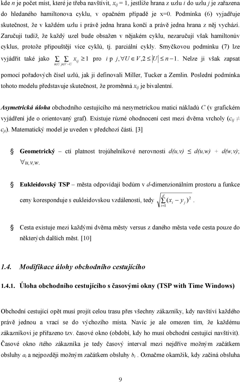 Zaručují tudíž, že každý uzel bude obsažen v nějakém cyklu, nezaručují však hamiltonův cyklus, protože připouštějí více cyklů, tj. parciální cykly.