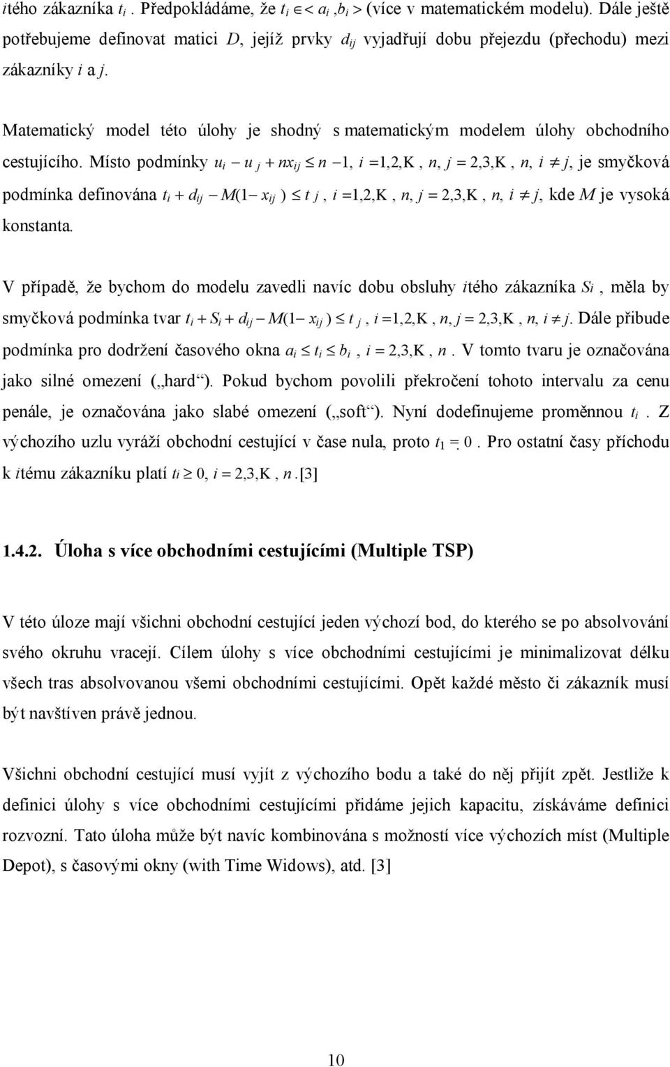 Matematický model této úlohy je shodný s matematickým modelem úlohy obchodního cestujícího.