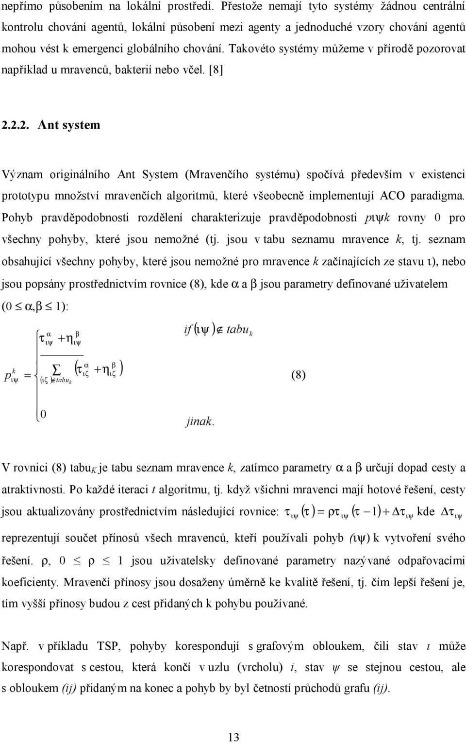 Takovéto systémy můžeme v přírodě pozorovat například u mravenců, bakterií nebo včel. [8] 2.