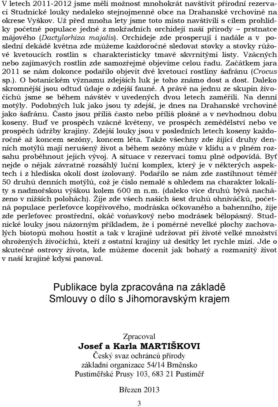 Orchideje zde prosperují i nadále a v poslední dekádě května zde můžeme každoročně sledovat stovky a stovky růžově kvetoucích rostlin s charakteristicky tmavě skvrnitými listy.