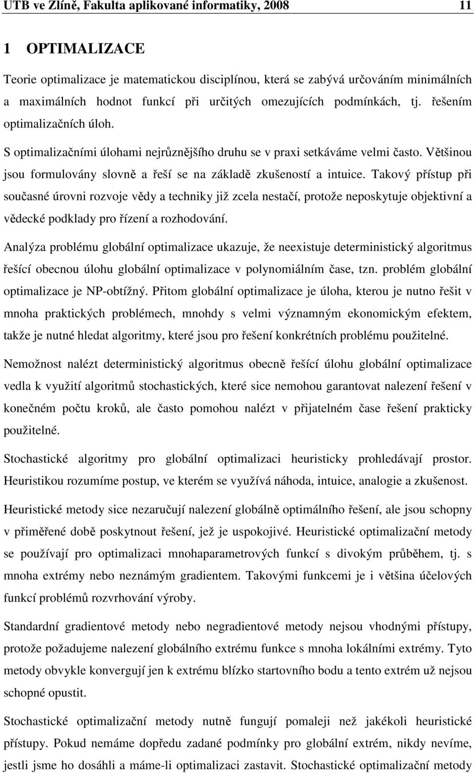 Většinou jsou formulovány slovně a řeší se na základě zkušeností a intuice.