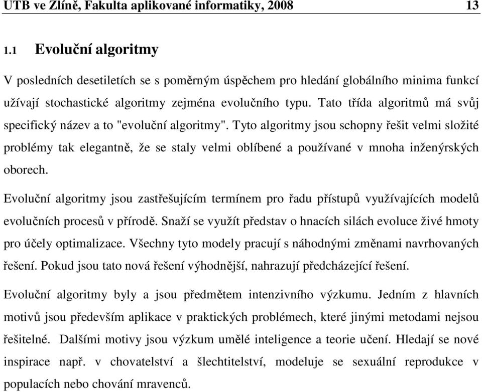 Tato třída algoritmů má svůj specifický název a to "evoluční algoritmy".