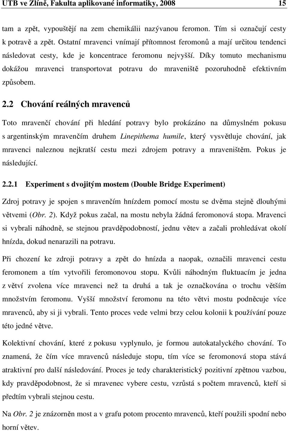 Díky tomuto mechanismu dokážou mravenci transportovat potravu do mraveniště pozoruhodně efektivním způsobem. 2.