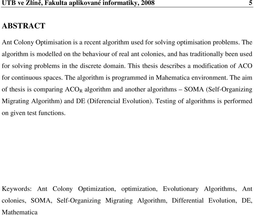 This thesis describes a modification of ACO for continuous spaces. The algorithm is programmed in Mahematica environment.