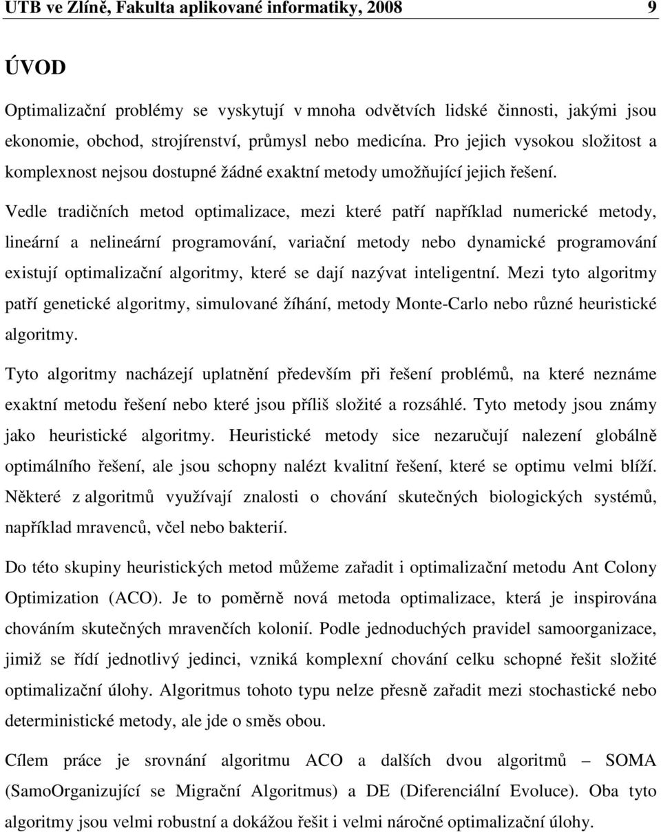 Vedle tradičních metod optimalizace, mezi které patří například numerické metody, lineární a nelineární programování, variační metody nebo dynamické programování existují optimalizační algoritmy,