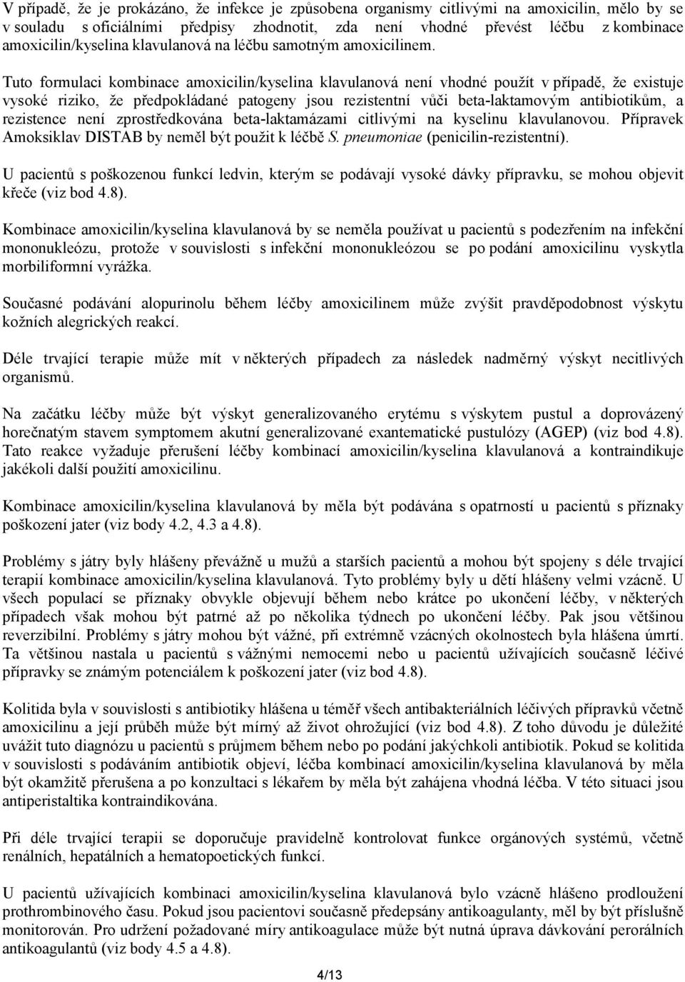 Tuto formulaci kombinace amoxicilin/kyselina klavulanová není vhodné použít v případě, že existuje vysoké riziko, že předpokládané patogeny jsou rezistentní vůči beta-laktamovým antibiotikům, a