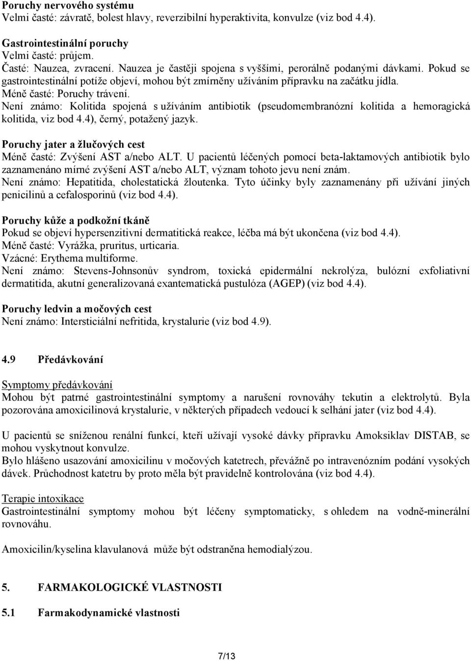 Není známo: Kolitida spojená s užíváním antibiotik (pseudomembranózní kolitida a hemoragická kolitida, viz bod 4.4), černý, potažený jazyk.