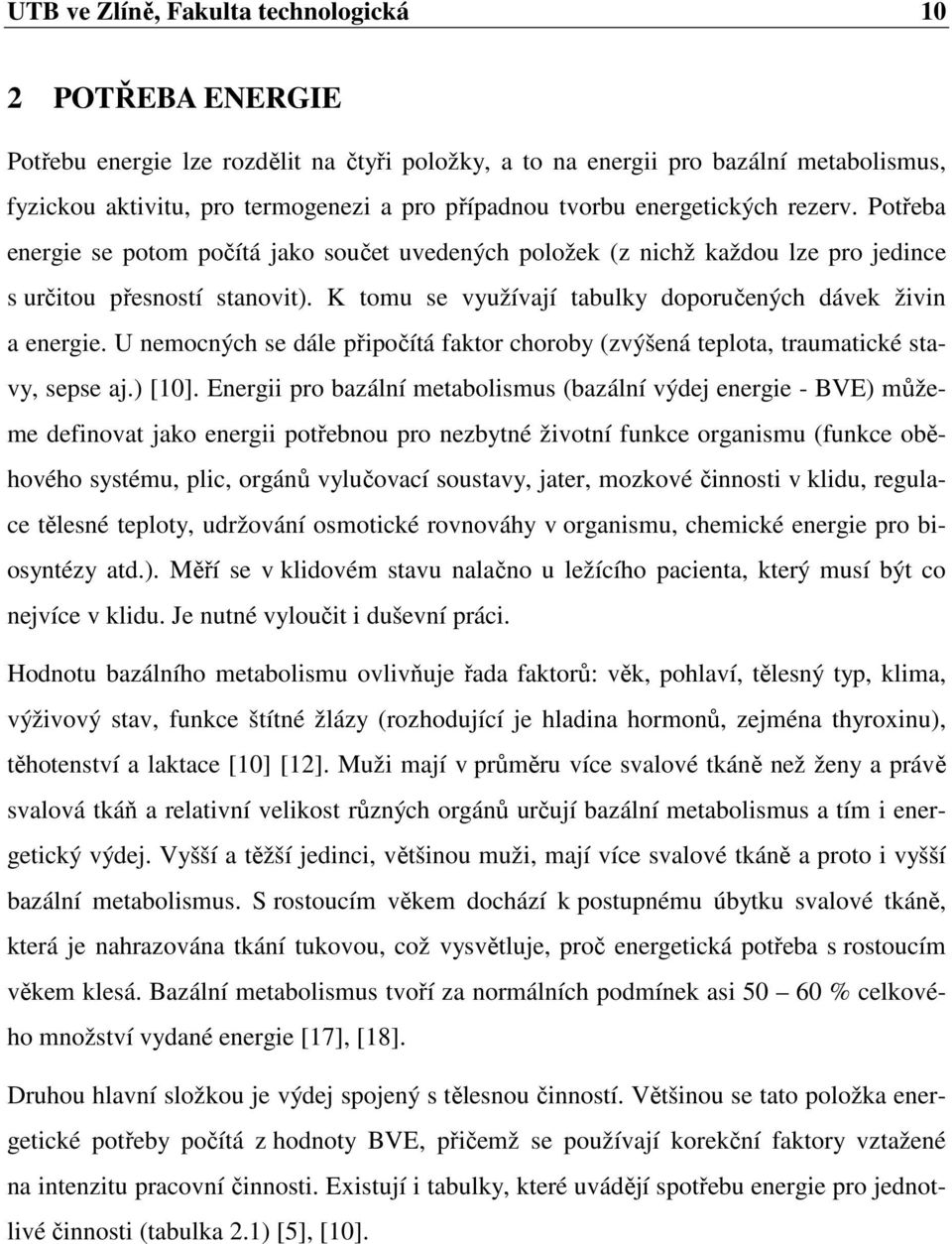 K tomu se využívají tabulky doporučených dávek živin a energie. U nemocných se dále připočítá faktor choroby (zvýšená teplota, traumatické stavy, sepse aj.) [10].