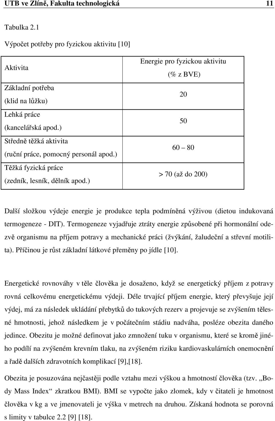 ) Energie pro fyzickou aktivitu (% z BVE) 20 50 60 80 > 70 (až do 200) Další složkou výdeje energie je produkce tepla podmíněná výživou (dietou indukovaná termogeneze - DIT).